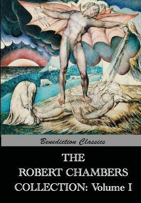 The Robert Chambers Collection: Volume I. The King in Yellow and Other Works - Robert W Chambers - cover