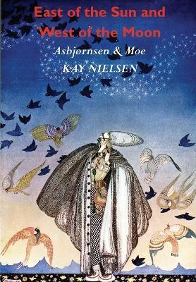 East of the Sun and West of the Moon: Old Tales from the North (Illustrated by Kay Nielsen) - Christen Asbjornsen,Jorgen Moe - cover