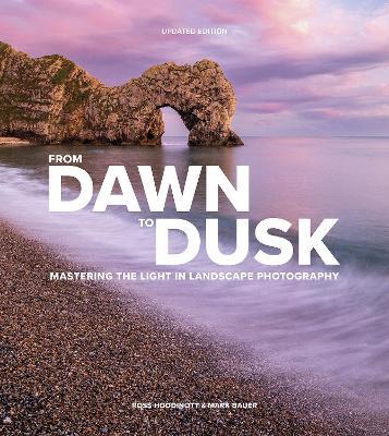 From Dawn to Dusk: Mastering the Light in Landscape Photography - Ross Hoddinott,Mark Bauer - cover
