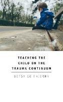 Teaching the Child on the Trauma Continuum - Betsy de Thierry - cover