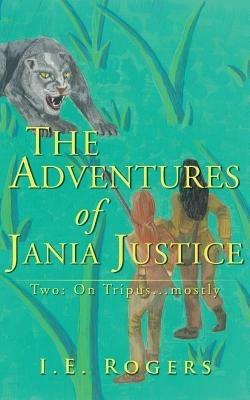 The Adventures of Jania Justice - Two: on Tripus... Mostly - I. E. Rogers - cover