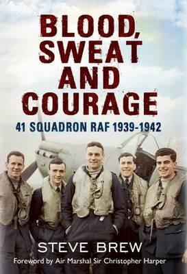 Blood, Sweat and Courage: 41 Squadron RAF, 1939-1942 - Steve Brew - cover