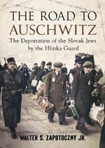 Road To Auschwitz: The Deportation of the Slovak Jews by the Hlinka Guard