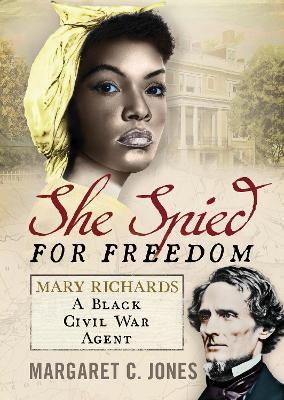She Spied for Freedom: Mary Richards, A Black Civil War Agent - Margaret C. Jones - cover