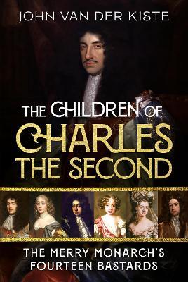 The Children of Charles the Second: The Merry Monarch's Fourteen Bastards - John Van der Kiste - cover