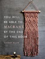 You Will Be Able to Macramé by the End of This Book: 20 macramé projects for beginners
