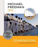Michael Freeman On... Composition: The Ultimate Photography Masterclass
