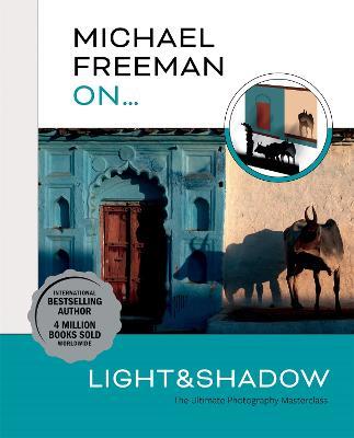 Michael Freeman On… Light & Shadow: The Ultimate Photography Masterclass - Michael Freeman - cover