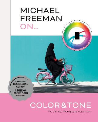Michael Freeman On... Color & Tone: The Ultimate Photography Masterclass - Michael Freeman - cover