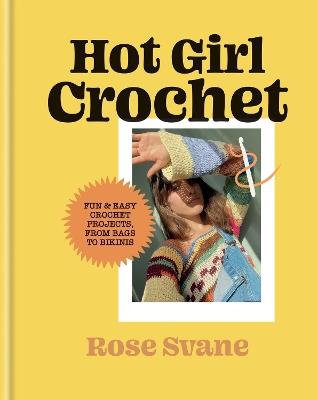 Hot Girl Crochet: Fun & easy crochet projects, from bags to bikinis - Rose Svane - cover