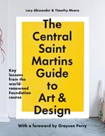 The Central Saint Martins Guide to Art & Design: Key lessons from the world-renowned Foundation course