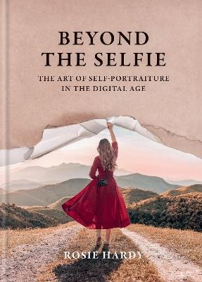 Beyond the Selfie: The Art of Self Portraiture in the Digital Age - Rosie Hardy - cover