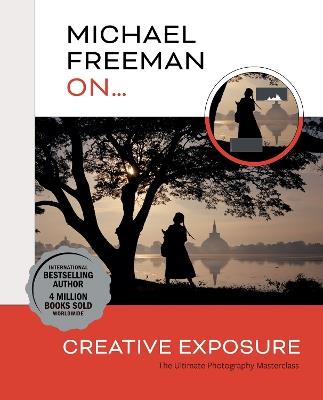 Michael Freeman On... Creative Exposure: The Ultimate Photography Masterclass - Michael Freeman - cover
