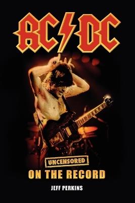 AC/DC - Uncensored On the Record - Jeff Perkins - cover