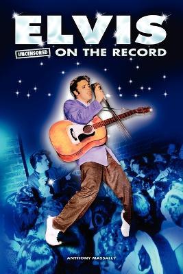 Elvis - Uncensored on the Record - Anthony Massally - cover