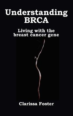 Understanding BRCA: Living with the breast cancer gene - Clarissa Foster - cover