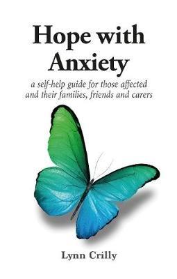Hope with Anxiety: A self-help guide for those affected and their families, friends and carers - Lynn Crilly - cover