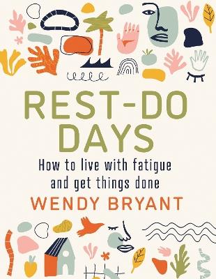 Rest-Do Days: How to live with fatigue and get things done - Wendy Bryant - cover