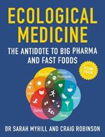 Ecological Medicine Second Edition: The Antidote to Big Pharma and Fast Food