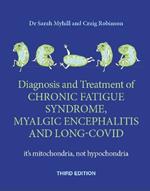 Diagnosis and Treatment of Chronic Fatigue Syndrome, Myalgic Encephalitis and Long Covid THIRD EDITION: It's mitochondria, not hypochondria