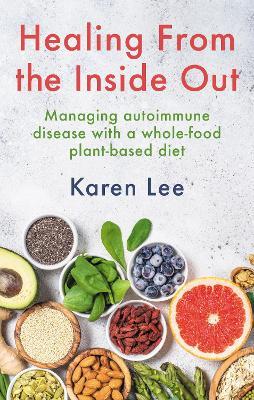 Healing from the Inside Out: Managing autoimmune disease with a whole-food plant-based diet - Karen Lee - cover