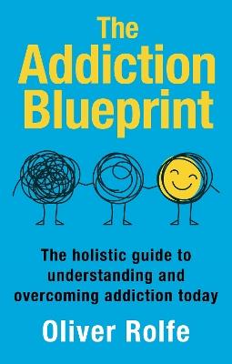 The Addiction Blueprint: The holistic guide to understanding and overcoming addiction today - Oliver Rolfe - cover