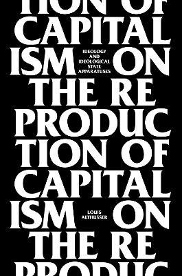 On the Reproduction of Capitalism: Ideology and Ideological State Apparatuses - Louis Althusser - cover