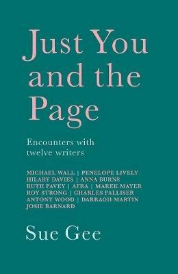 Just You and the Page: Encounters with Twelve Writers - Sue Gee - cover