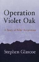 Operation Violet Oak: A Story of False Accusation - Stephen Glascoe - cover