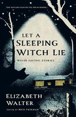 Let a Sleeping Witch Lie: Welsh Gothic Stories by Elizabeth Walter
