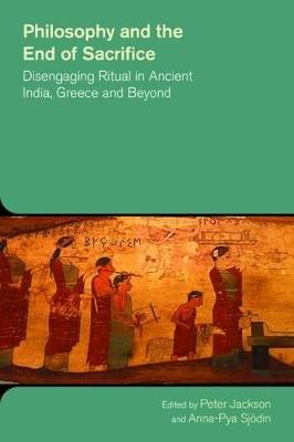 Philosophy and the End of Sacrifice: Disengaging Ritual in Ancient India, Greece and Beyond - cover