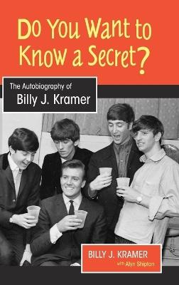 Do You Want to Know a Secret?: The Autobiography of Billy J. Kramer - Billy J. Kramer,Alyn Shipton - cover