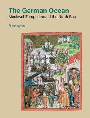 The German Ocean: Medieval Europe around the North Sea - Brian Ayers - cover