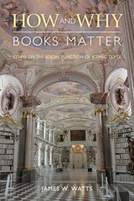 How and Why Books Matter: Essays on the Social Function of Iconic Texts - James Watts - cover