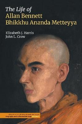 The Life of Allan Bennett, Bhikkhu Ananda Metteyya (Volume 1) - Elizabeth J Harris,John L Crow - cover