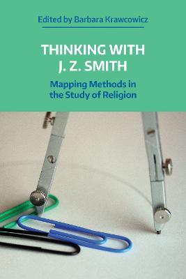 Thinking with J. Z. Smith: Mapping Methods in the Study of Religion - cover
