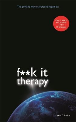 Fuck It Therapy: The Profane Way to Profound Happiness - John Parkin - cover