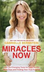 Miracles Now: 108 Life-Changing Tools for Less Stress, More Flow and Finding Your True Purpose