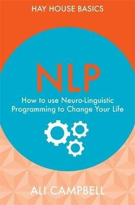 NLP: How to Use Neuro-Linguistic Programming to Change Your Life - Ali Campbell - cover