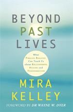 Beyond Past Lives: What Parallel Realities Can Teach Us about Relationships, Healing, and Transformation