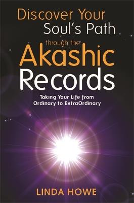 Discover Your Soul's Path Through the Akashic Records: Taking Your Life from Ordinary to ExtraOrdinary - Linda Howe - cover