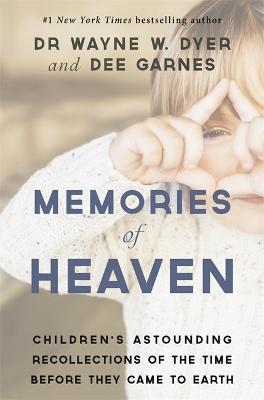 Memories of Heaven: Children’s Astounding Recollections of the Time Before They Came to Earth - Wayne Dyer,Dee Garnes,Dianna Hicks-Garnes - cover