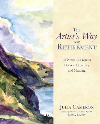 The Artist's Way for Retirement: It's Never Too Late to Discover Creativity and Meaning - Julia Cameron,Emma Lively - cover