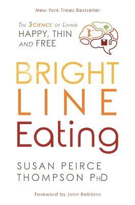 Bright Line Eating: The Science of Living Happy, Thin, and Free - Susan Peirce Thompson - cover