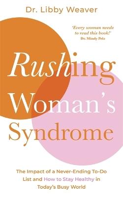 Rushing Woman's Syndrome: The Impact of a Never-Ending To-Do List and How to Stay Healthy in Today's Busy World - Libby Weaver - cover