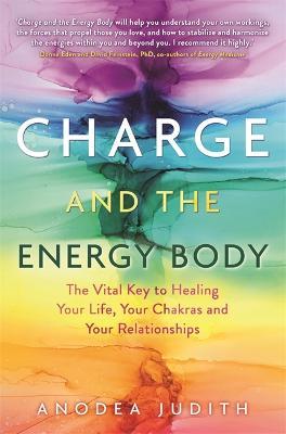 Charge and the Energy Body: The Vital Key to Healing Your Life, Your Chakras and Your Relationships - Anodea Judith - cover