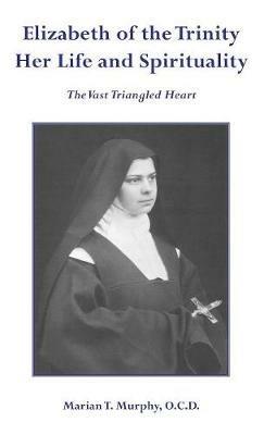 Elizabeth of the Trinity: Her Life and Spirituality - Marian Murphy - cover