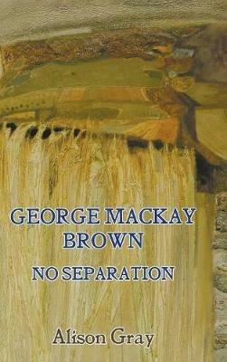 George Mackay Brown: No Separation - Alison Gray - cover