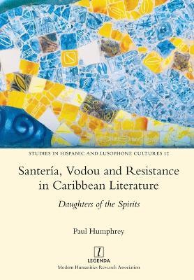 Santeria, Vodou and Resistance in Caribbean Literature: Daughters of the Spirits - Paul Humphrey - cover