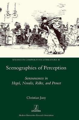 Scenographies of Perception: Sensuousness in Hegel, Novalis, Rilke, and Proust - Christian Jany - cover